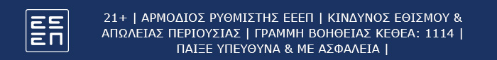 ΑΡΜΟΔΙΟΣ ΡΥΘΜΙΣΤΗΣ ΕΕΕΠ. Η ΣΥΜΜΕΤΟΧΗ ΣΕ ΤΥΧΕΡΑ ΠΑΙΓΝΙΑ ΕΠΙΤΡΕΠΕΤΑΙ ΜΟΝΟ ΣΕ ΑΤΟΜΑ ΑΝΩ ΤΩΝ 21 ΕΤΩΝ Η ΣΥΧΝΗ ΣΥΜΜΕΤΟΧΗ ΕΝΕΧΕΙ ΚΙΝΔΥΝΟ ΕΘΙΣΜΟΥ ΚΑΙ ΑΠΩΛΕΙΑΣ ΠΕΡΙΟΥΣΙΑΣ ΓΡΑΜΜΗ ΣΤΗΡΙΞΗΣ: 1114